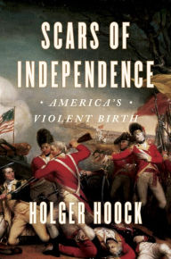 Title: Scars of Independence: America's Violent Birth, Author: Holger Hoock