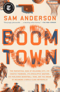 Title: Boom Town: The Fantastical Saga of Oklahoma City, Its Chaotic Founding... Its Purloined Basketball Team, and the Dream of Becoming a World-class Metropolis, Author: Sam Anderson