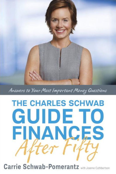 The Charles Schwab Guide to Finances After Fifty: Answers to Your Most Important Money Questions