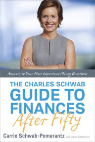 Title: The Charles Schwab Guide to Finances After Fifty: Answers to Your Most Important Money Questions, Author: Carrie Schwab-Pomerantz