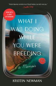 Title: What I Was Doing While You Were Breeding: A Memoir, Author: Kristin Newman