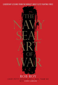 Title: The Navy SEAL Art of War: Leadership Lessons from the World's Most Elite Fighting Force, Author: Rob Roy