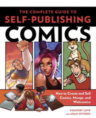 Title: The Complete Guide to Self-Publishing Comics: How to Create and Sell Comic Books, Manga, and Webcomics, Author: Comfort Love