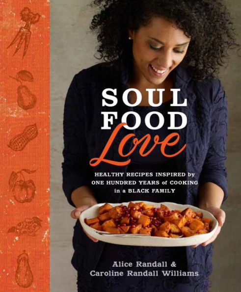 Soul Food Love: Healthy Recipes Inspired by One Hundred Years of Cooking A Black Family : Cookbook