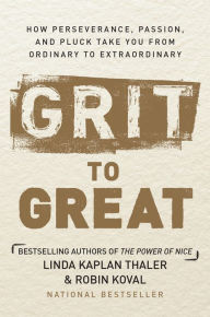 Title: Grit to Great: How Perseverance, Passion, and Pluck Take You from Ordinary to Extraordinary, Author: Linda Kaplan Thaler