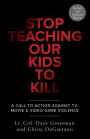 Stop Teaching Our Kids To Kill, Revised and Updated Edition: A Call to Action Against TV, Movie & Video Game Violence