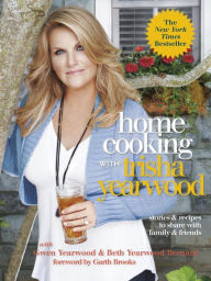 Title: Home Cooking with Trisha Yearwood: Stories and Recipes to Share with Family and Friends: A Cookbook, Author: Trisha Yearwood