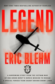 Title: Legend: A Harrowing Story from the Vietnam War of One Green Beret's Heroic Mission to Rescue a Special Forces Team Caught Behind Enemy Lines, Author: Eric Blehm
