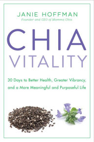 Title: Chia Vitality: 30 Days to Better Health, Greater Vibrancy, and a More Meaningful and Purposeful Life, Author: Janie Hoffman