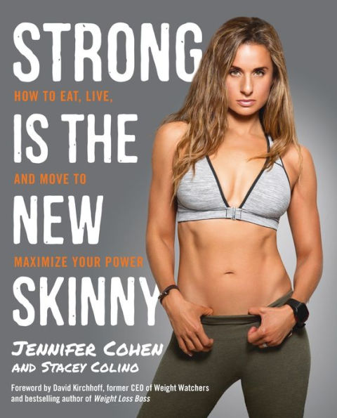 Strong Is the New Skinny: How to Eat, Live, and Move Maximize Your Power