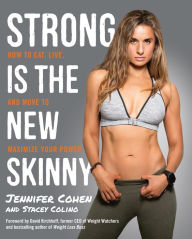 Title: Strong Is the New Skinny: How to Eat, Live, and Move to Maximize Your Power, Author: Jennifer Cohen