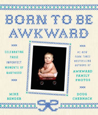 Title: Born to Be Awkward: Celebrating Those Imperfect Moments of Babyhood, Author: Mike Bender