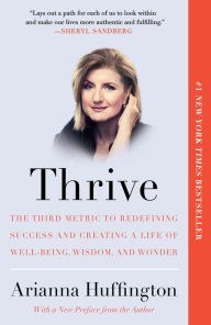 Thrive: The Third Metric to Redefining Success and Creating a Life of Well-Being, Wisdom, and Wonder