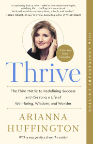 Title: Thrive: The Third Metric to Redefining Success and Creating a Life of Well-Being, Wisdom, and Wonder, Author: Arianna Huffington