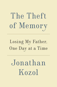 Title: The Theft of Memory: Losing My Father, One Day at a Time, Author: Jonathan Kozol