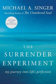 Title: The Surrender Experiment: My Journey into Life's Perfection, Author: Michael A. Singer