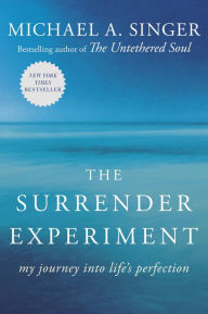 Title: The Surrender Experiment: My Journey into Life's Perfection, Author: Michael A. Singer