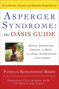 Title: Asperger Syndrome: The OASIS Guide, Revised Third Edition: Advice, Inspiration, Insight, and Hope, from Early Intervention to Adulthood, Author: Patricia Romanowski Bashe