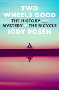 Download free phone book Two Wheels Good: The History and Mystery of the Bicycle 9780804141512 by Jody Rosen, Jody Rosen
