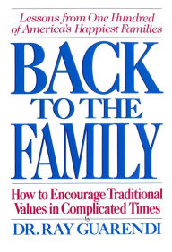 Title: Back to the Family: How to Encourage Traditional Values in Complicated Times, Author: Ray Guarendi