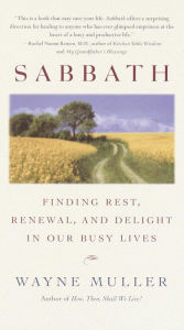 Title: Sabbath: Finding Rest, Renewal, and Delight in Our Busy Lives, Author: Wayne Muller