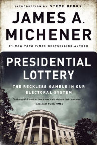 Title: Presidential Lottery: The Reckless Gamble in Our Electoral System, Author: James A. Michener