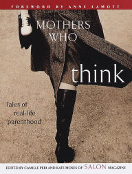 Title: Mothers Who Think: Tales of Real-Life Parenthood, Author: Camille Peri