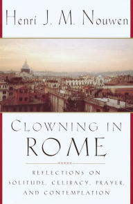 Title: Clowning in Rome: Reflections on Solitude, Celibacy, Prayer, and Contemplation, Author: Henri J. M. Nouwen