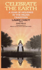 Title: Celebrate the Earth: A Year of Holidays in the Pagan Tradition, Author: Laurie Cabot