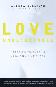 Title: Love Undetectable: Notes on Friendship, Sex, and Survival, Author: Andrew Sullivan