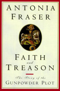 Title: Faith and Treason: The Story of the Gunpowder Plot, Author: Antonia Fraser