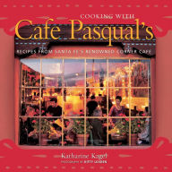 Title: Cooking with Cafe Pasqual's: Recipes from Santa Fe's Renowned Corner Cafe [A Cookbook], Author: Katharine Kagel