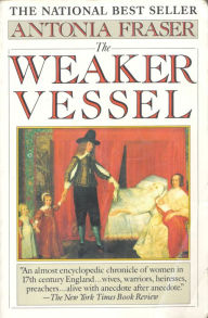 Title: The Weaker Vessel: Women's Lot in Seventeenth-Century England, Author: Antonia Fraser