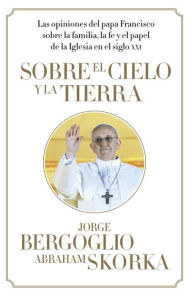 Title: Sobre el cielo y la tierra, Author: Jorge Bergoglio