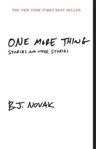 Title: One More Thing: Stories and Other Stories, Author: B. J. Novak