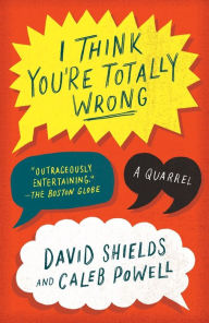 Title: I Think You're Totally Wrong: A Quarrel, Author: David Shields