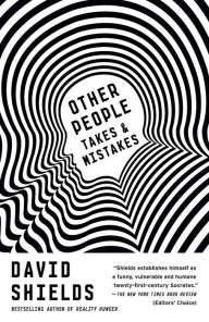 Title: Other People: Takes & Mistakes, Author: David Shields