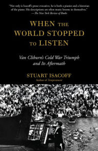 Title: When the World Stopped to Listen: Van Cliburn's Cold War Triumph, and Its Aftermath, Author: Stuart Isacoff
