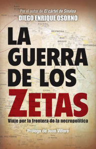 Title: La guerra de los zetas: Viaje por la frontera de la necropolítica, Author: Diego Osorno