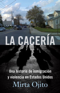 Title: La Cacería / Hunting Season: Una historia de inmigración y violencia en Estados Unidos (Hunting Season,Spanish), Author: Mirta Ojito