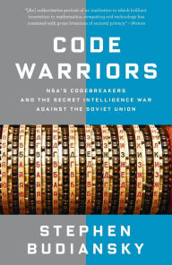 Title: Code Warriors: NSA's Codebreakers and the Secret Intelligence War Against the Soviet Union, Author: Stephen Budiansky