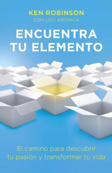 Encuentra tu elemento (Finding Your Element): El camino para discubrir to pasión y transformar tu vida