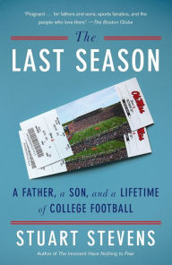 Title: The Last Season: A Father, a Son, and a Lifetime of College Football, Author: Stuart Stevens