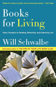 Title: Books for Living: Some Thoughts on Reading, Reflecting, and Embracing Life, Author: Will Schwalbe