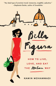 Title: Bella Figura: How to Live, Love, and Eat the Italian Way, Author: Kamin Mohammadi