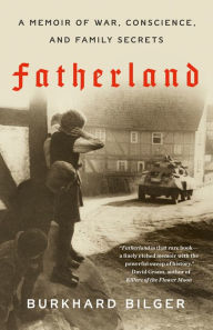 Title: Fatherland: A Memoir of War, Conscience, and Family Secrets, Author: Burkhard Bilger