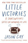 Little Victories: A Sportswriter's Notes on Winning at Life