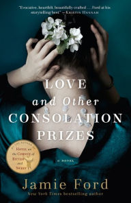 Title: Love and Other Consolation Prizes: A Novel, Author: Jamie Ford