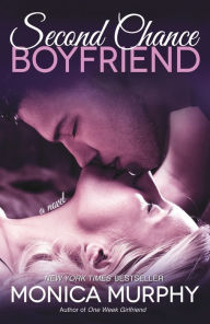 Title: Second Chance Boyfriend (One Week Girlfriend Series #2), Author: Monica Murphy