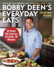 Title: Bobby Deen's Everyday Eats: 120 All-New Recipes, All Under 350 Calories, All Under 30 Minutes: A Cookbook, Author: Bobby Deen